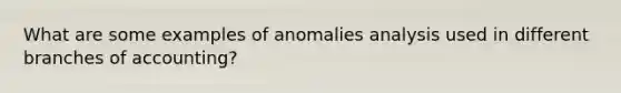 What are some examples of anomalies analysis used in different branches of accounting?