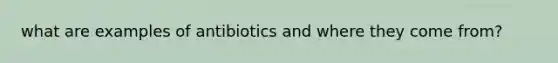 what are examples of antibiotics and where they come from?