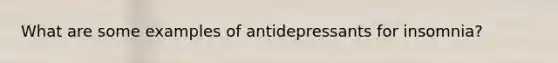 What are some examples of antidepressants for insomnia?