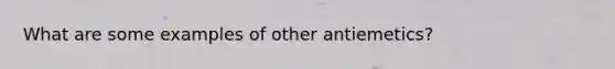 What are some examples of other antiemetics?
