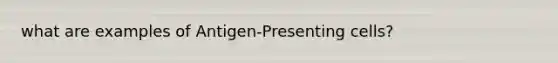 what are examples of Antigen-Presenting cells?