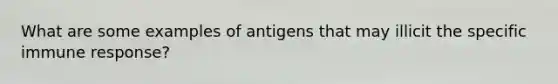 What are some examples of antigens that may illicit the specific immune response?