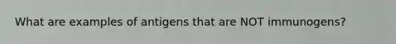 What are examples of antigens that are NOT immunogens?