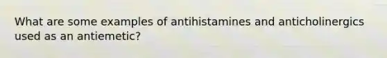 What are some examples of antihistamines and anticholinergics used as an antiemetic?