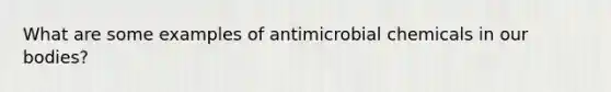 What are some examples of antimicrobial chemicals in our bodies?