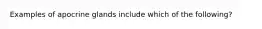 Examples of apocrine glands include which of the following?