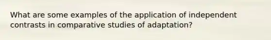 What are some examples of the application of independent contrasts in comparative studies of adaptation?