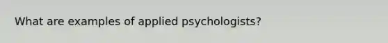 What are examples of applied psychologists?