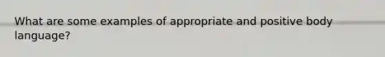 What are some examples of appropriate and positive body language?