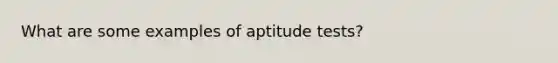 What are some examples of aptitude tests?