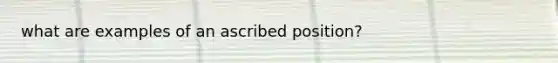 what are examples of an ascribed position?
