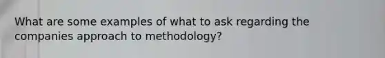 What are some examples of what to ask regarding the companies approach to methodology?