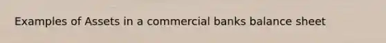 Examples of Assets in a commercial banks balance sheet