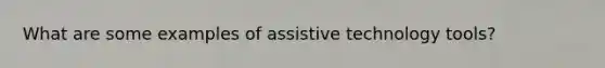 What are some examples of assistive technology tools?