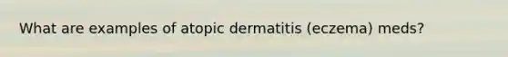 What are examples of atopic dermatitis (eczema) meds?