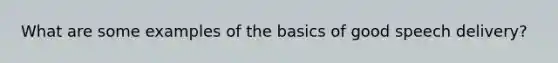 What are some examples of the basics of good speech delivery?