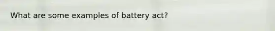 What are some examples of battery act?