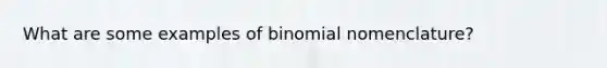 What are some examples of binomial nomenclature?