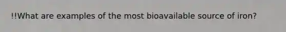 !!What are examples of the most bioavailable source of iron?