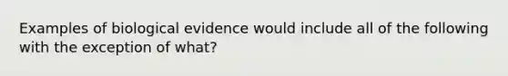 Examples of biological evidence would include all of the following with the exception of what?