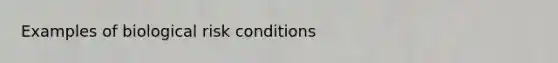 Examples of biological risk conditions