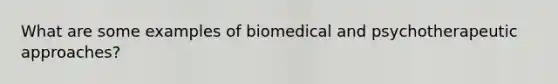 What are some examples of biomedical and psychotherapeutic approaches?