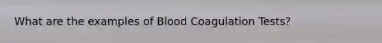 What are the examples of Blood Coagulation Tests?