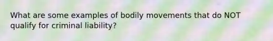 What are some examples of bodily movements that do NOT qualify for criminal liability?