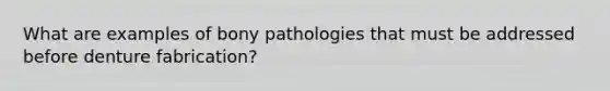 What are examples of bony pathologies that must be addressed before denture fabrication?