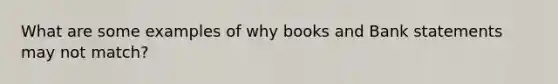 What are some examples of why books and Bank statements may not match?