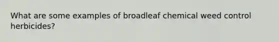 What are some examples of broadleaf chemical weed control herbicides?