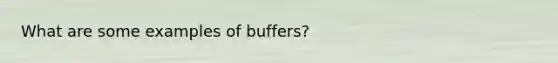 What are some examples of buffers?