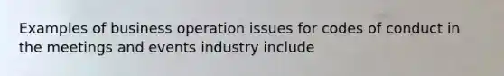 Examples of business operation issues for codes of conduct in the meetings and events industry include