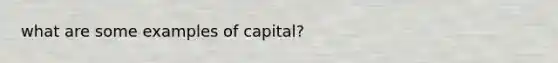 what are some examples of capital?