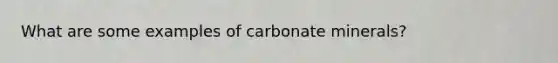 What are some examples of carbonate minerals?