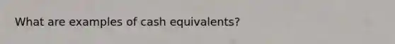 What are examples of cash equivalents?