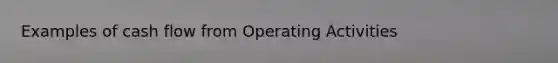 Examples of cash flow from Operating Activities