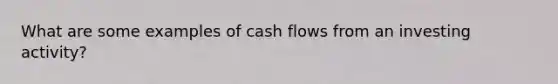 What are some examples of cash flows from an investing activity?