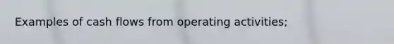 Examples of cash flows from operating activities;