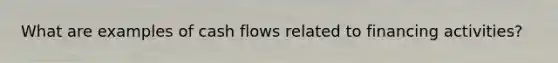What are examples of cash flows related to financing activities?