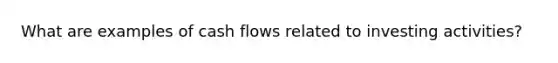 What are examples of cash flows related to investing activities?