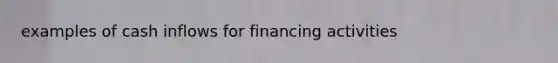 examples of cash inflows for financing activities