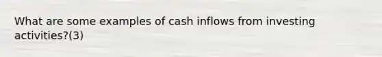 What are some examples of cash inflows from investing activities?(3)