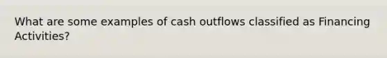 What are some examples of cash outflows classified as Financing Activities?