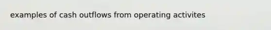 examples of cash outflows from operating activites