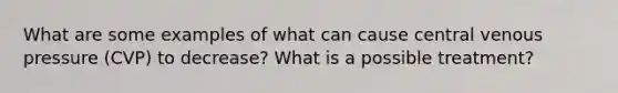 What are some examples of what can cause central venous pressure (CVP) to decrease? What is a possible treatment?