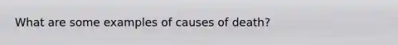 What are some examples of causes of death?