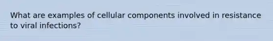 What are examples of cellular components involved in resistance to viral infections?