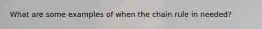 What are some examples of when the chain rule in needed?