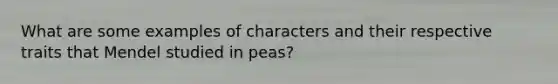 What are some examples of characters and their respective traits that Mendel studied in peas?